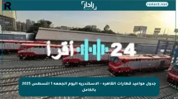 جدول مواعيد قطارات القاهرة – الإسكندرية اليوم الجمعة 1 أغسطس 2025 بالكامل